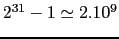 $2^{31}-1 \simeq 2.10^9$