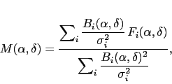 \begin{displaymath}
\displaystyle %
M(\alpha,\delta) = \frac{\displaystyle\s...
...style\sum\nolimits_i \frac{B_i(\alpha,\delta)^2}{\sigma_i^2}},
\end{displaymath}