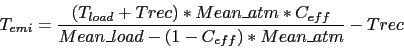 \begin{displaymath}
T_{emi} = \frac{(T_{load} + Trec) * Mean\_atm * C_{eff}}
{Mean\_load - (1-C_{eff})*Mean\_atm} - Trec
\end{displaymath}